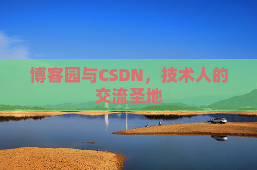 博客园与CSDN,技术人的交流圣地